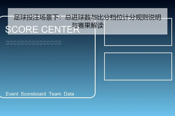 足球投注场景下：总进球数与比分档位计分规则说明与赛果解读